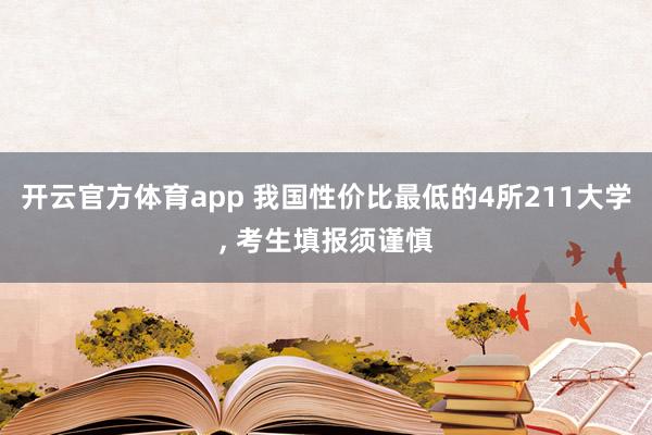 开云官方体育app 我国性价比最低的4所211大学， 考生填报须谨慎