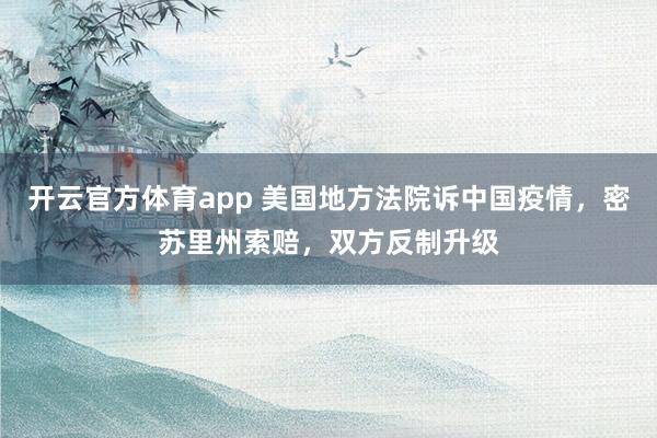 开云官方体育app 美国地方法院诉中国疫情，密苏里州索赔，双方反制升级