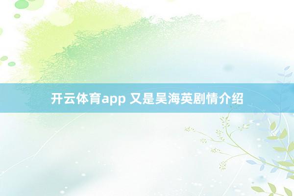 开云体育app 又是吴海英剧情介绍